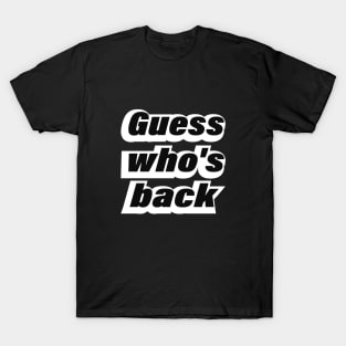 Guess who's back - Fun Quote T-Shirt